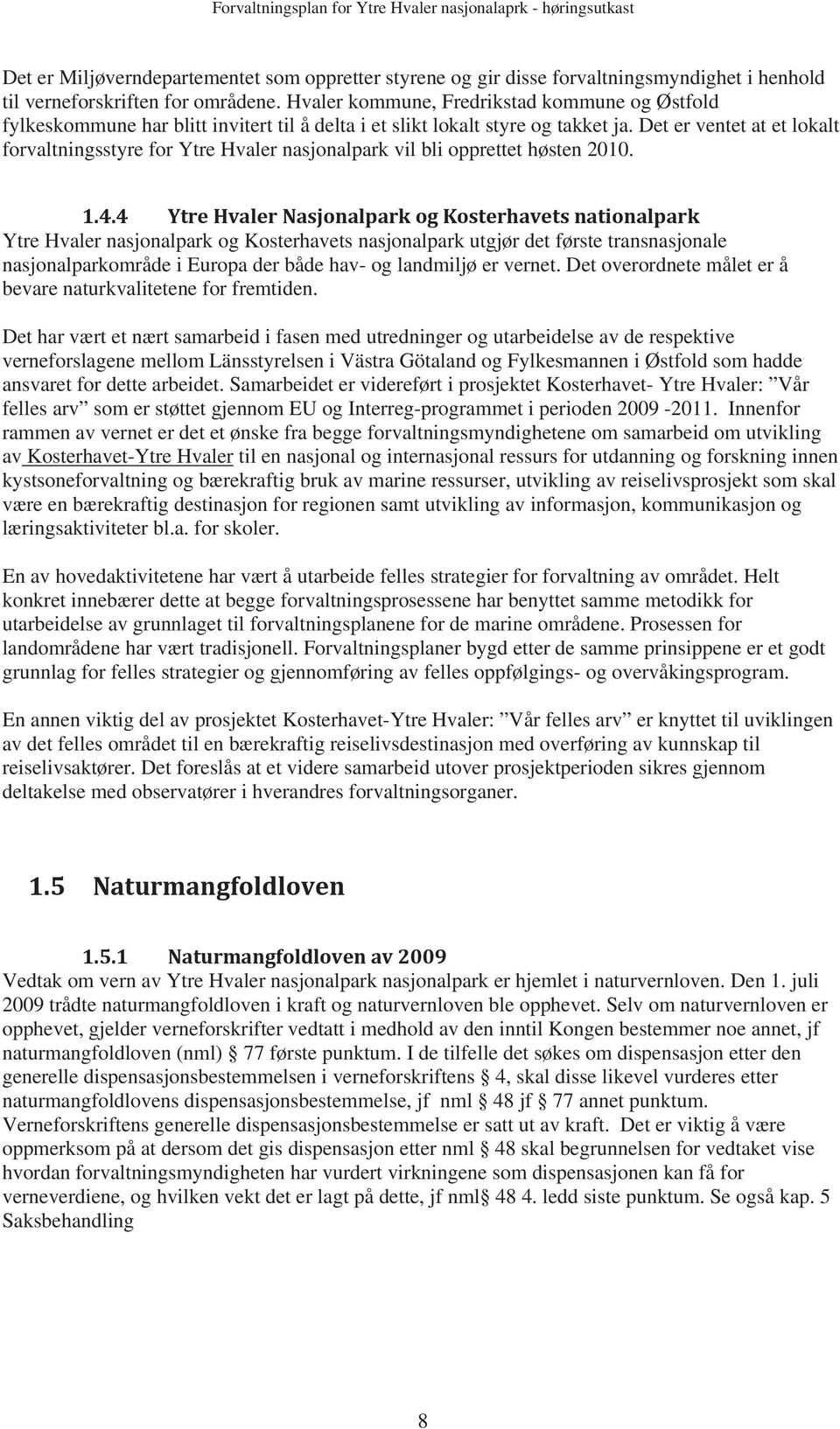 Det er ventet at et lokalt forvaltningsstyre for Ytre Hvaler nasjonalpark vil bli opprettet høsten 2010. 1.4.