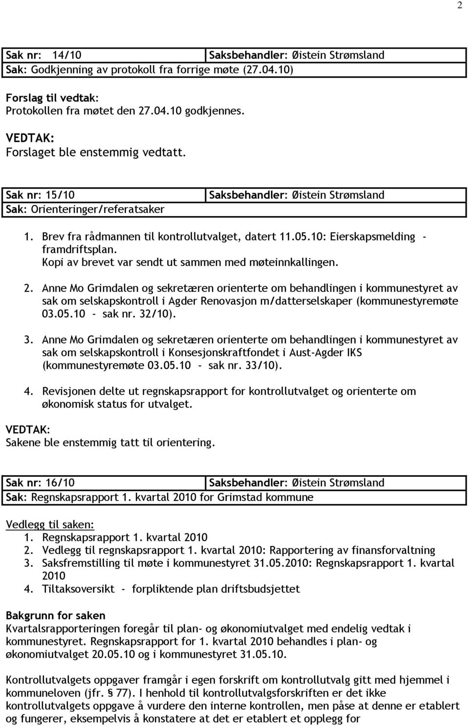 Anne Mo Grimdalen og sekretæren orienterte om behandlingen i kommunestyret av sak om selskapskontroll i Agder Renovasjon m/datterselskaper (kommunestyremøte 03.05.10 - sak nr. 32