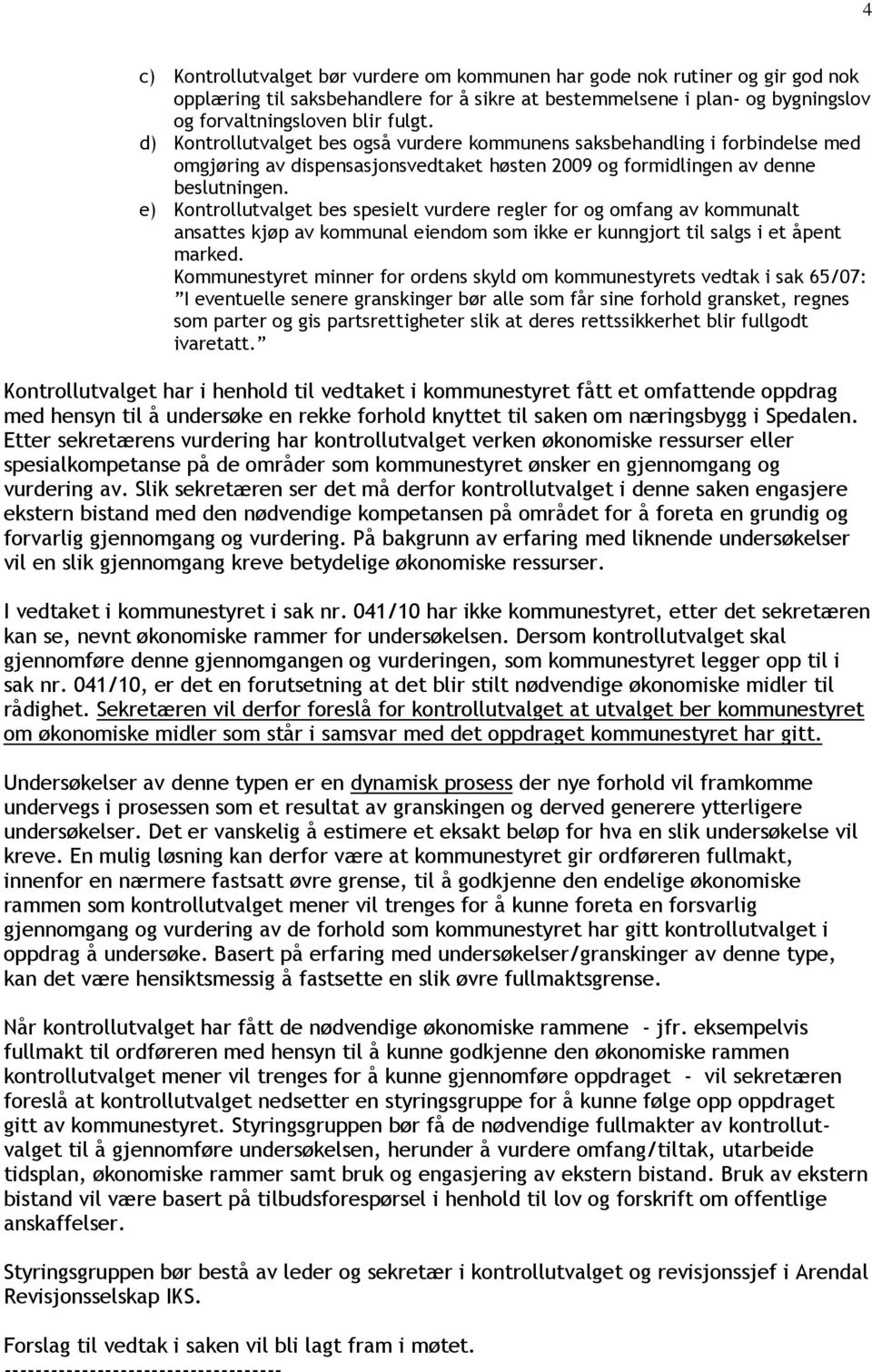 e) Kontrollutvalget bes spesielt vurdere regler for og omfang av kommunalt ansattes kjøp av kommunal eiendom som ikke er kunngjort til salgs i et åpent marked.