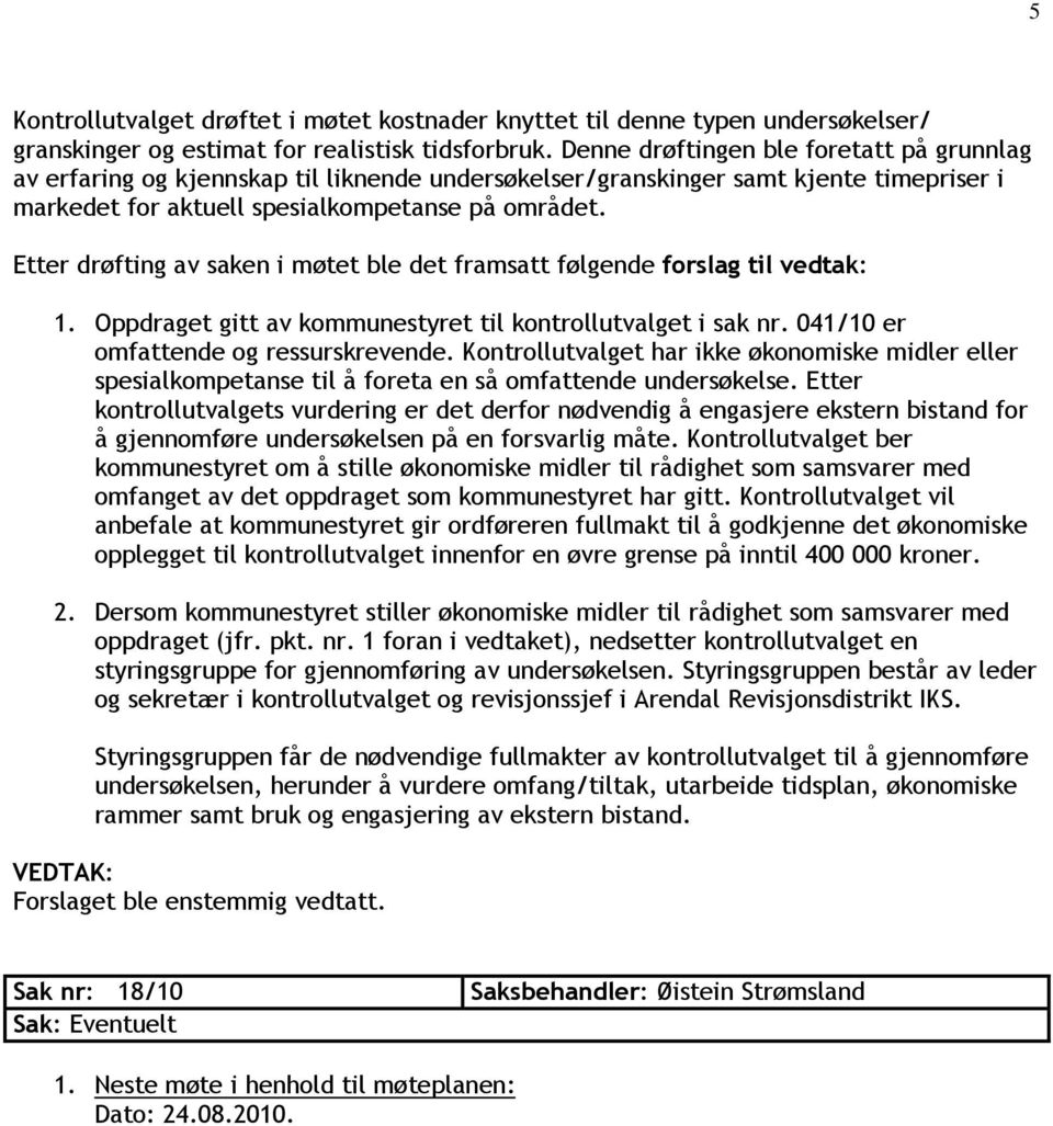 Etter drøfting av saken i møtet ble det framsatt følgende forslag til vedtak: 1. Oppdraget gitt av kommunestyret til kontrollutvalget i sak nr. 041/10 er omfattende og ressurskrevende.