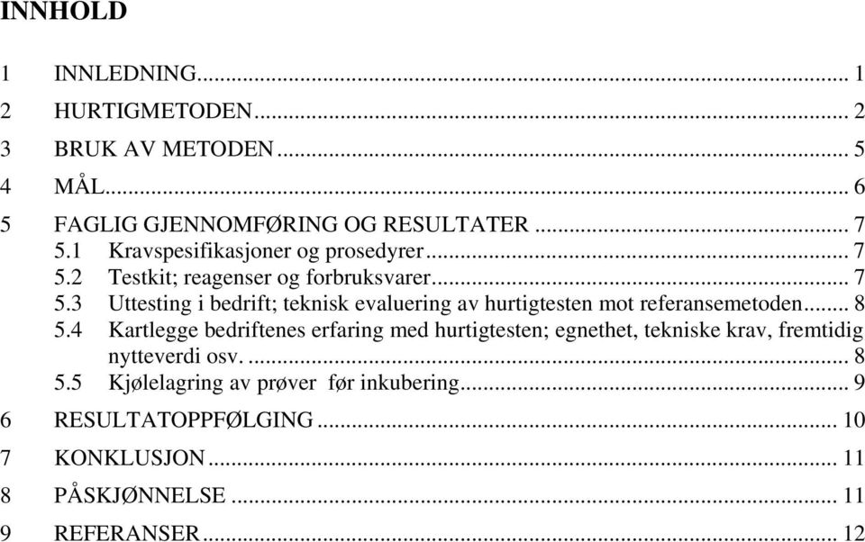 .. 8 5.4 Kartlegge bedriftenes erfaring med hurtigtesten; egnethet, tekniske krav, fremtidig nytteverdi osv.... 8 5.5 Kjølelagring av prøver før inkubering.