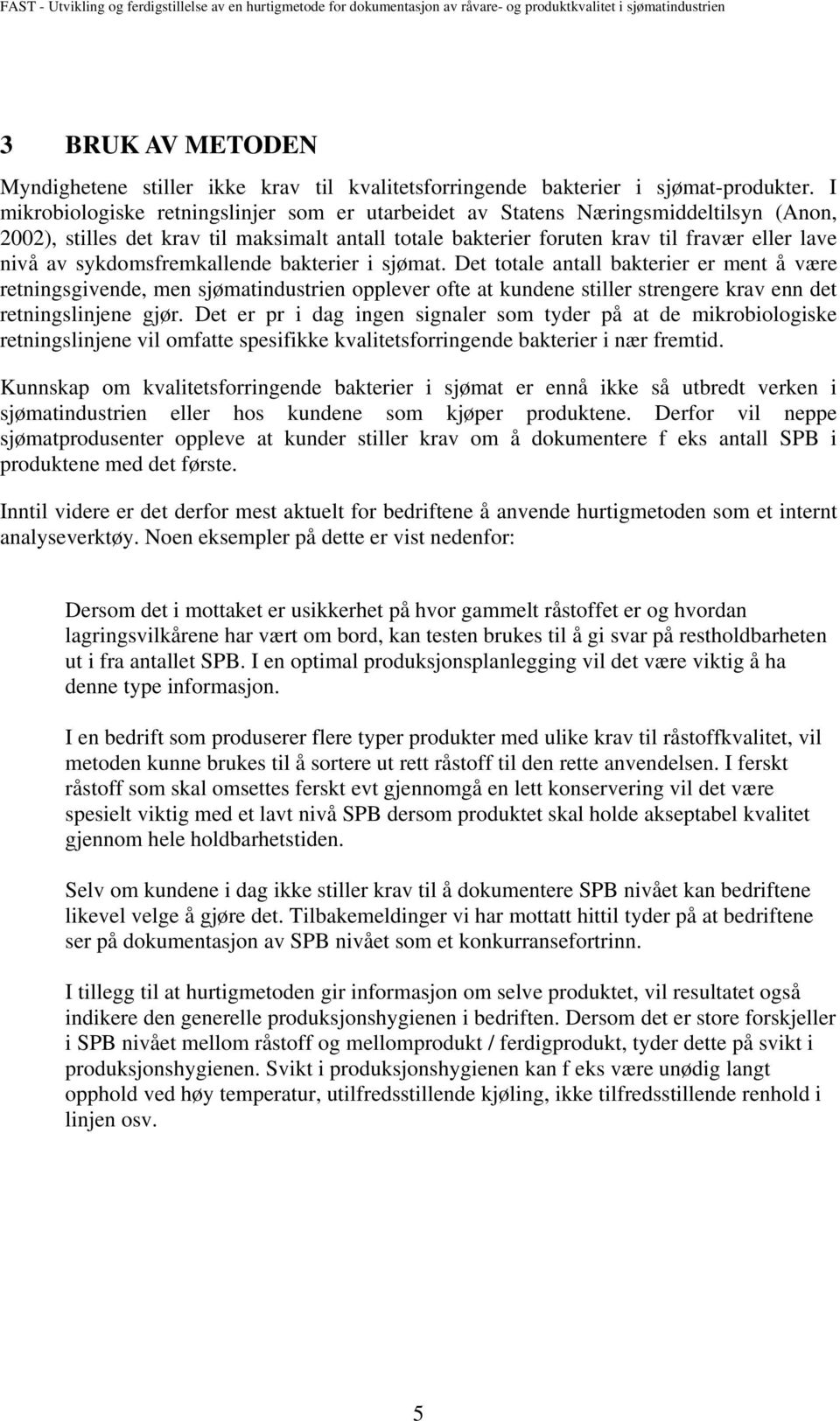 sykdomsfremkallende bakterier i sjømat. Det totale antall bakterier er ment å være retningsgivende, men sjømatindustrien opplever ofte at kundene stiller strengere krav enn det retningslinjene gjør.