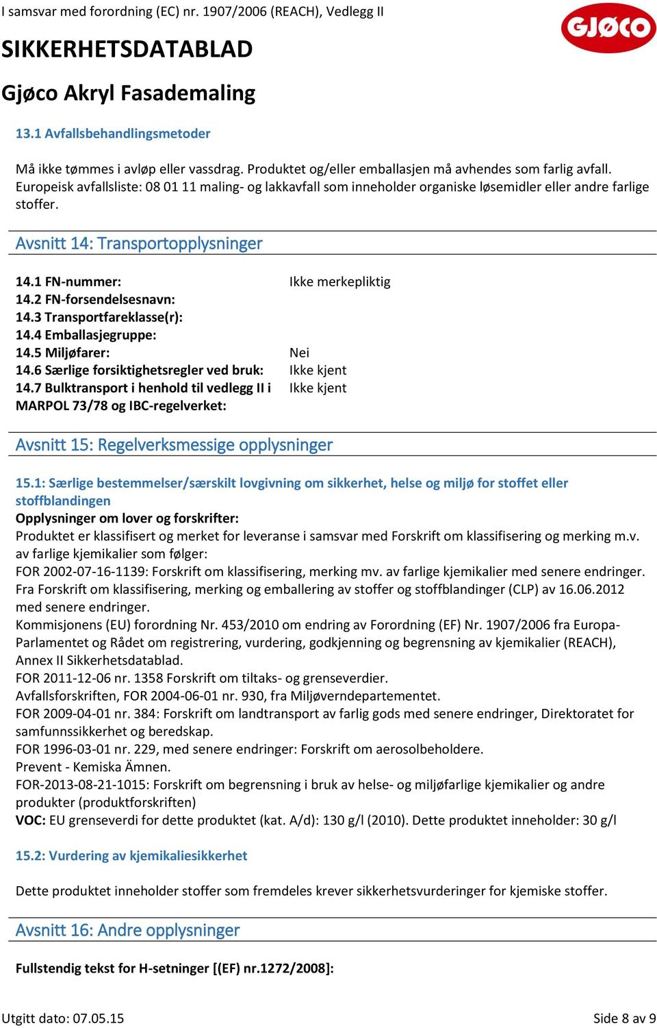 2 FN-forsendelsesnavn: 14.3 Transportfareklasse(r): 14.4 Emballasjegruppe: 14.5 Miljøfarer: Nei 14.6 Særlige forsiktighetsregler ved bruk: 14.