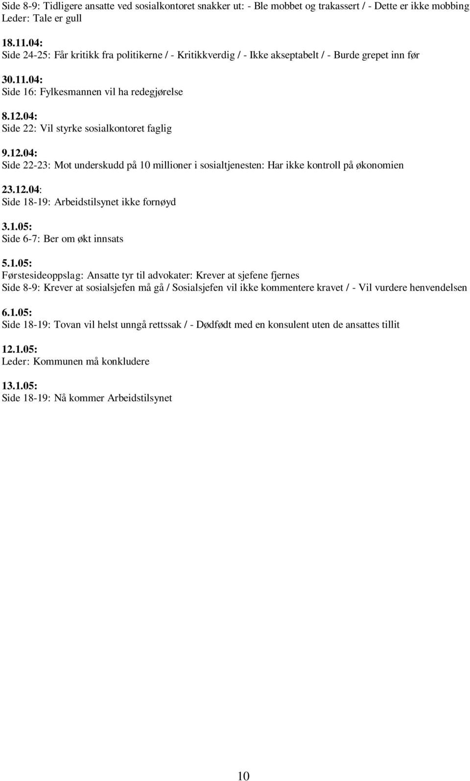 04: Side 22: Vil styrke sosialkontoret faglig 9.12.04: Side 22-23: Mot underskudd på 10 millioner i sosialtjenesten: Har ikke kontroll på økonomien 23.12.04: Side 18-19: Arbeidstilsynet ikke fornøyd 3.