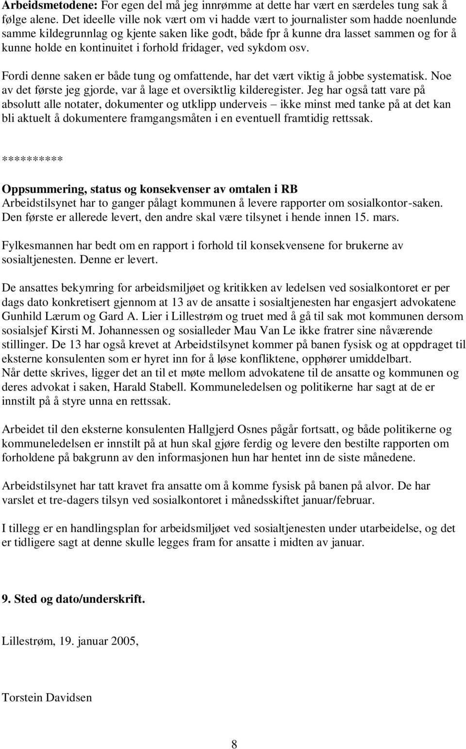 forhold fridager, ved sykdom osv. Fordi denne saken er både tung og omfattende, har det vært viktig å jobbe systematisk. Noe av det første jeg gjorde, var å lage et oversiktlig kilderegister.