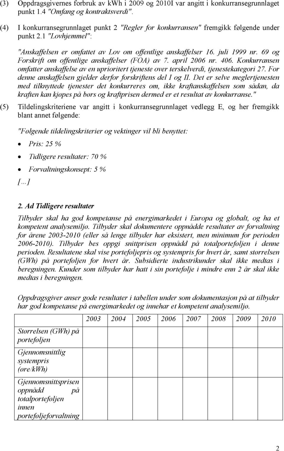 69 og Forskrift om offentlige anskaffelser (FOA) av 7. april 2006 nr. 406. Konkurransen omfatter anskaffelse av en uprioritert tjeneste over terskelverdi, tjenestekategori 27.