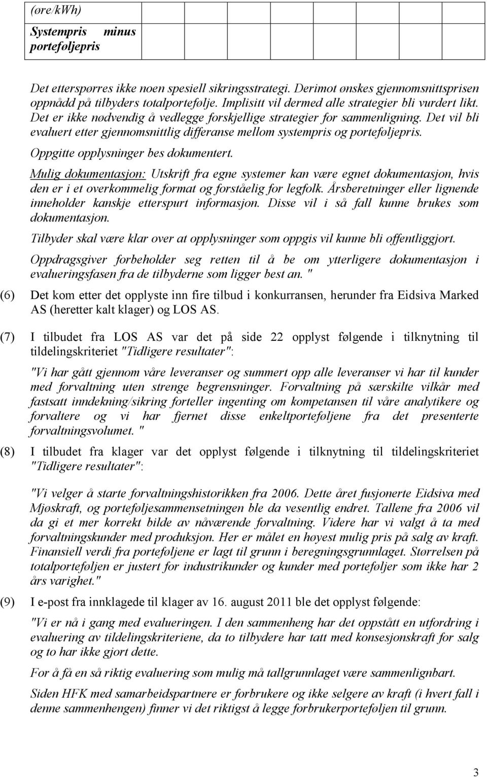 Det vil bli evaluert etter gjennomsnittlig differanse mellom systempris og porteføljepris. Oppgitte opplysninger bes dokumentert.