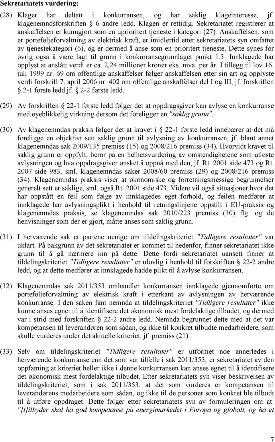 Anskaffelsen, som er porteføljeforvaltning av elektrisk kraft, er imidlertid etter sekretariatets syn omfattet av tjenestekategori (6), og er dermed å anse som en prioritert tjeneste.