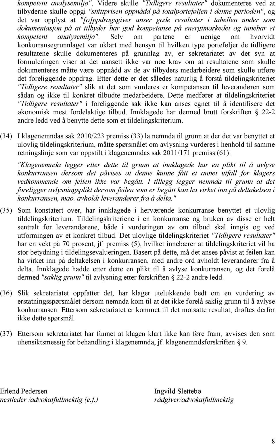 resultater i tabellen under som dokumentasjon på at tilbyder har god kompetanse på energimarkedet og innehar et  Selv om partene er uenige om hvorvidt konkurransegrunnlaget var uklart med hensyn til