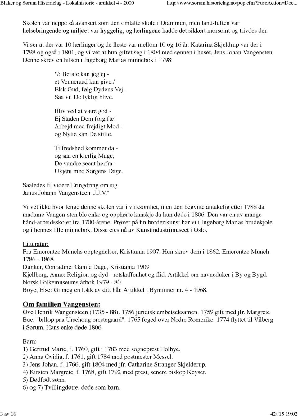 Denne skrev en hilsen i Ingeborg Marias minnebok i 1798: "/: Befale kan jeg ej - et Venneraad kun give:/ Elsk Gud, følg Dydens Vej - Saa vil De lyklig blive.