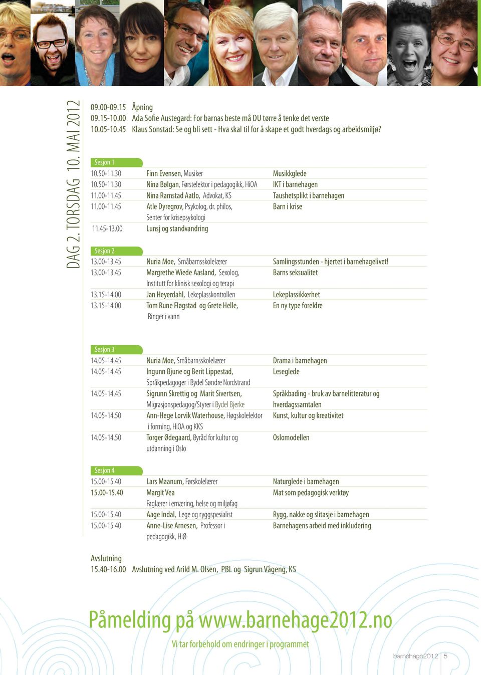 00-11.45 Nina Ramstad Aatlo, advokat, KS Taushetsplikt i barnehagen 11.00-11.45 Atle Dyregrov, psykolog, dr. philos, Barn i krise Senter for krisepsykologi 11.45-13.