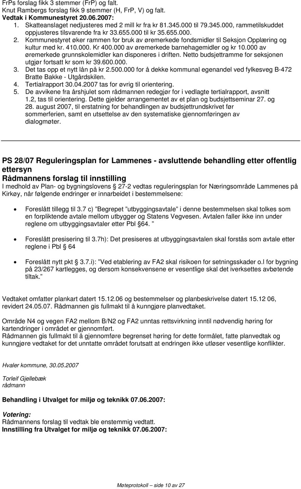 410.000. Kr 400.000 av øremerkede barnehagemidler og kr 10.000 av øremerkede grunnskolemidler kan disponeres i driften. Netto budsjettramme for seksjonen utgjør fortsatt kr som kr 39