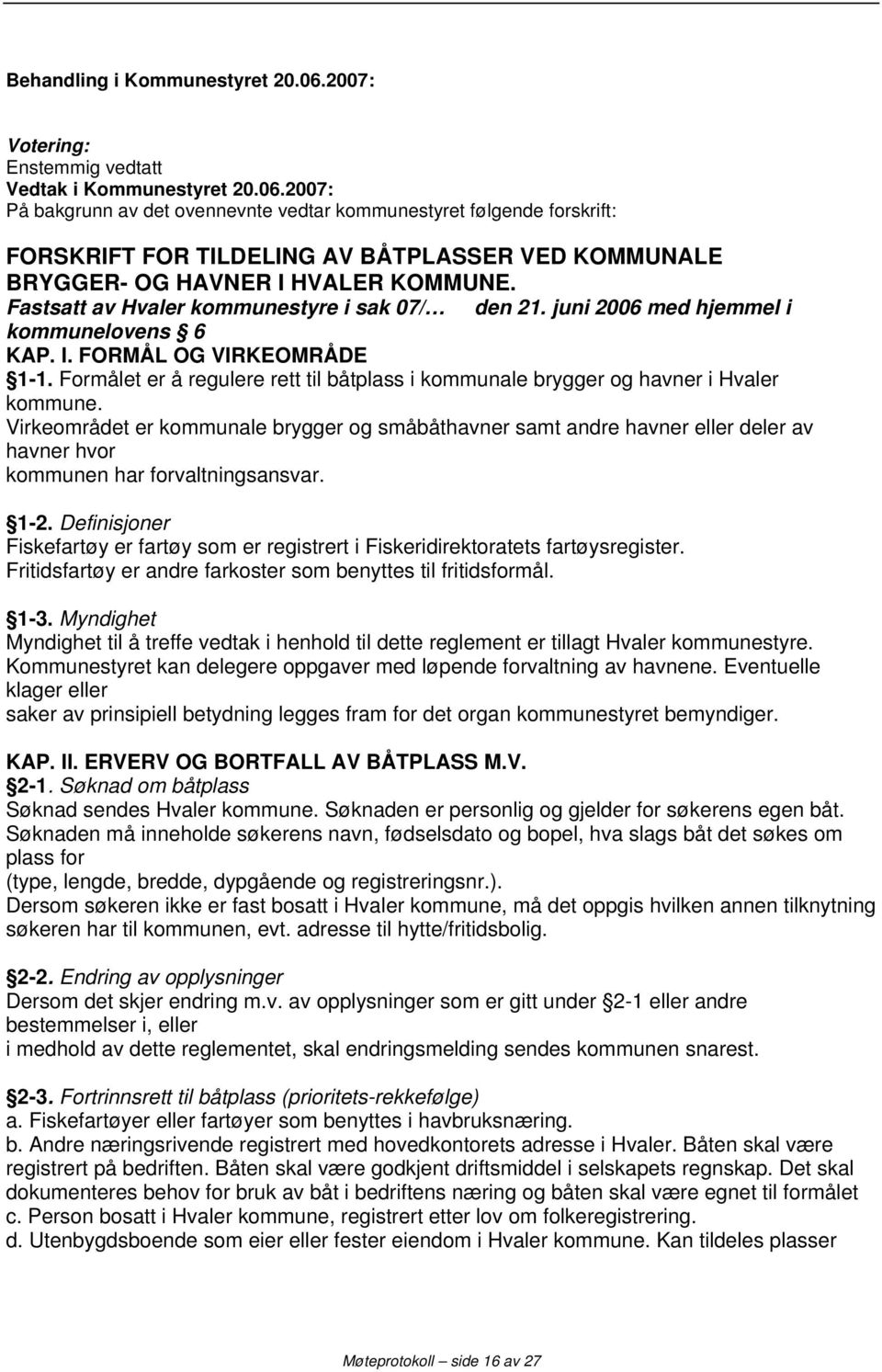 Formålet er å regulere rett til båtplass i kommunale brygger og havner i Hvaler kommune.