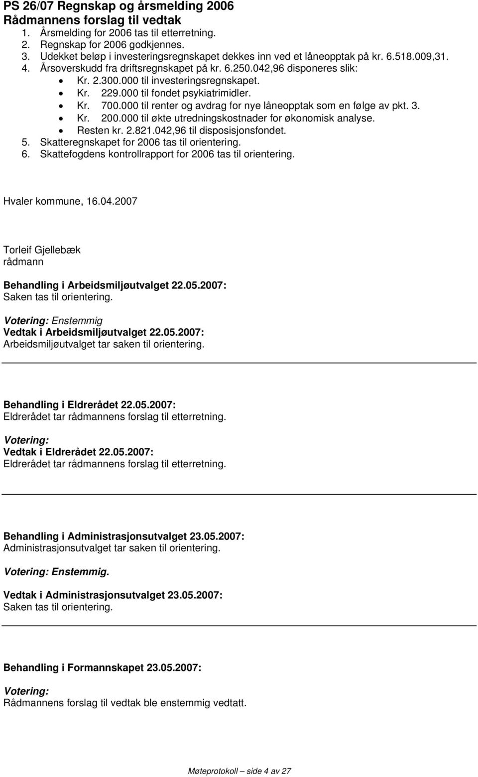 000 til investeringsregnskapet. Kr. 229.000 til fondet psykiatrimidler. Kr. 700.000 til renter og avdrag for nye låneopptak som en følge av pkt. 3. Kr. 200.