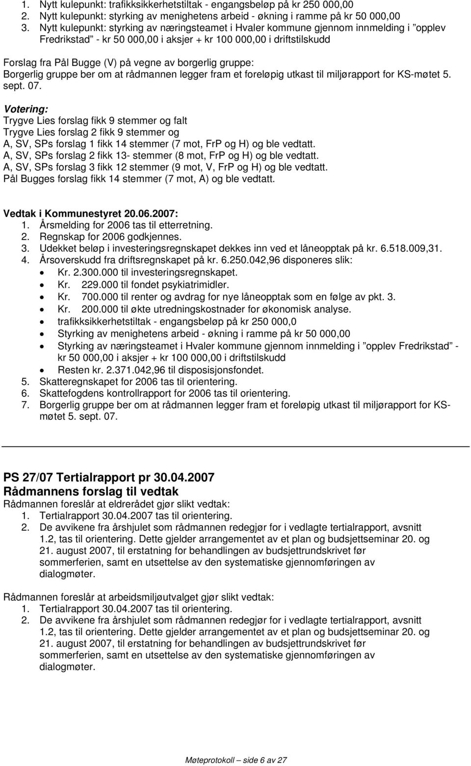 borgerlig gruppe: Borgerlig gruppe ber om at rådmannen legger fram et foreløpig utkast til miljørapport for KS-møtet 5. sept. 07.