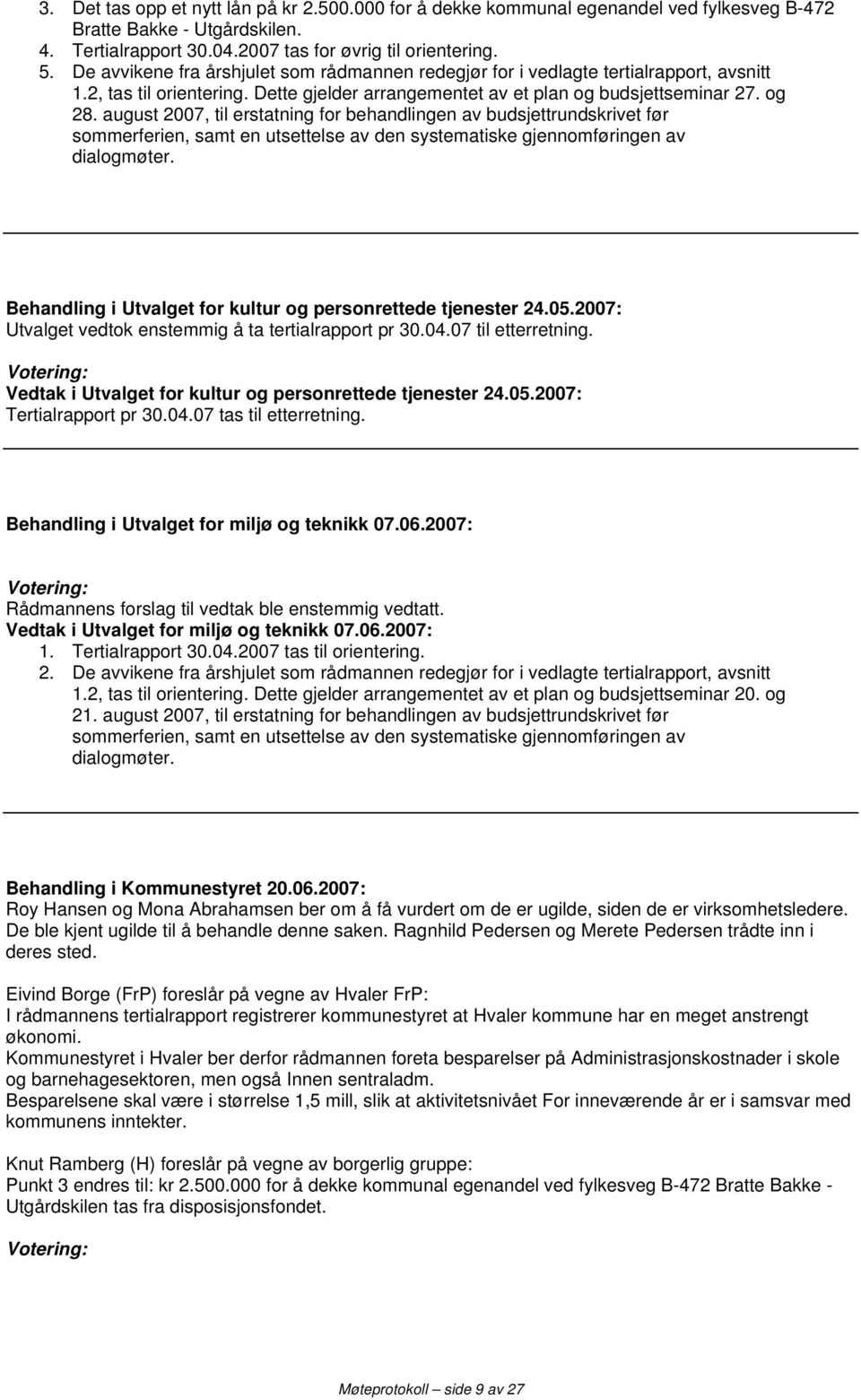 august 2007, til erstatning for behandlingen av budsjettrundskrivet før sommerferien, samt en utsettelse av den systematiske gjennomføringen av dialogmøter.