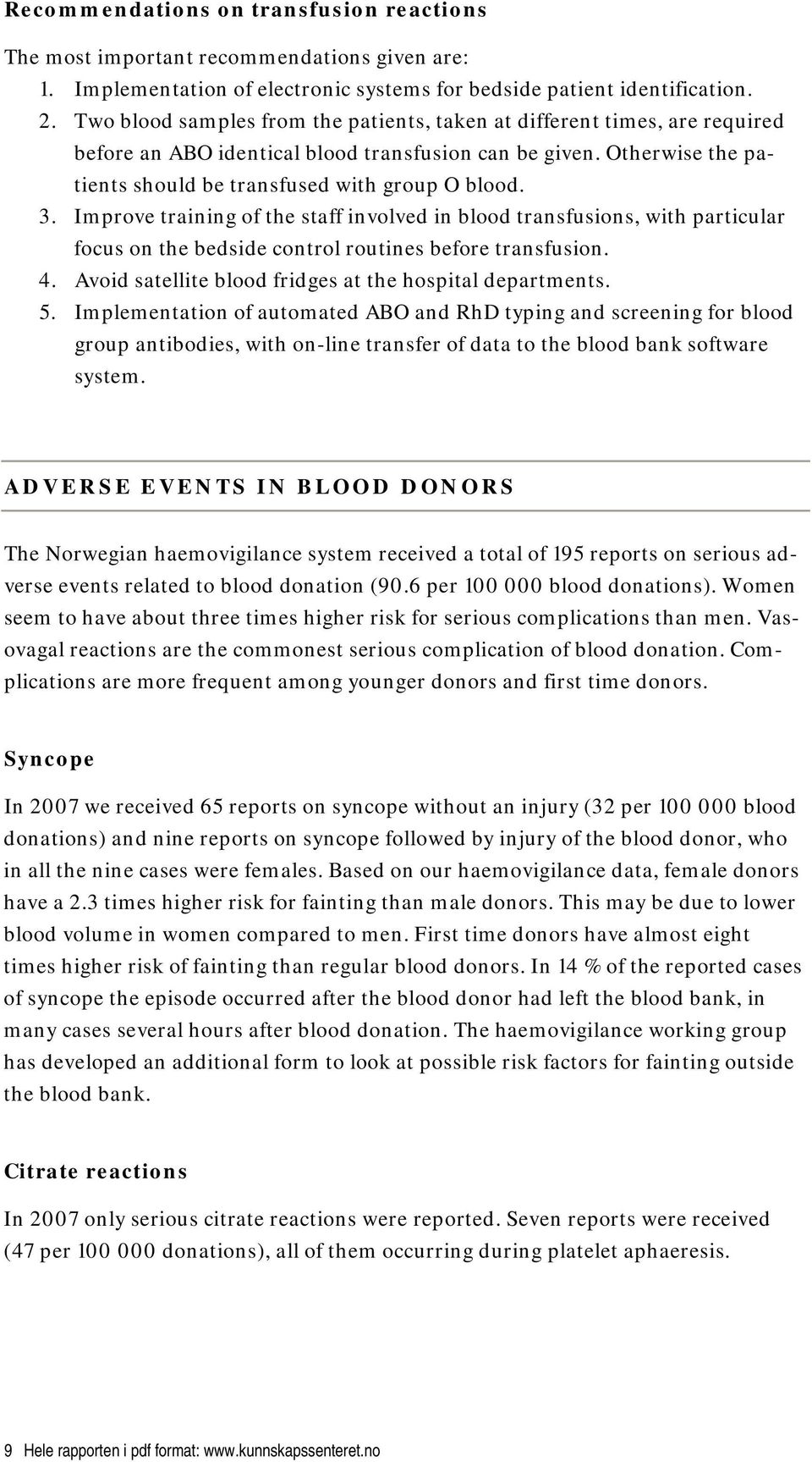 Improve training of the staff involved in blood transfusions, with particular focus on the bedside control routines before transfusion. 4. Avoid satellite blood fridges at the hospital departments. 5.