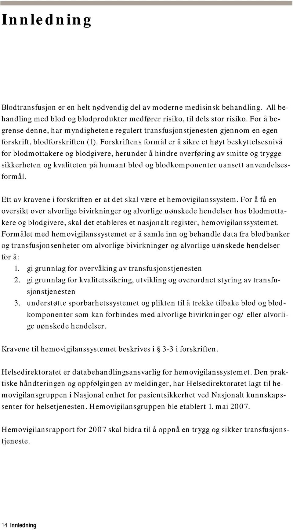 Forskriftens formål er å sikre et høyt beskyttelsesnivå for blodmottakere og blodgivere, herunder å hindre overføring av smitte og trygge sikkerheten og kvaliteten på humant blod og blodkomponenter