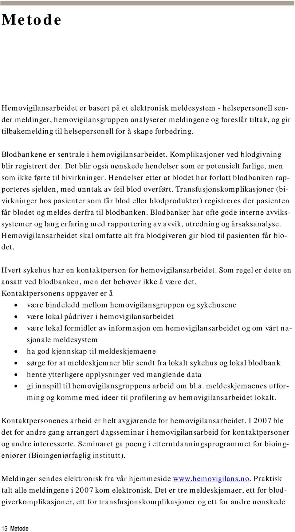 Det blir også uønskede hendelser som er potensielt farlige, men som ikke førte til bivirkninger. Hendelser etter at blodet har forlatt blodbanken rapporteres sjelden, med unntak av feil blod overført.