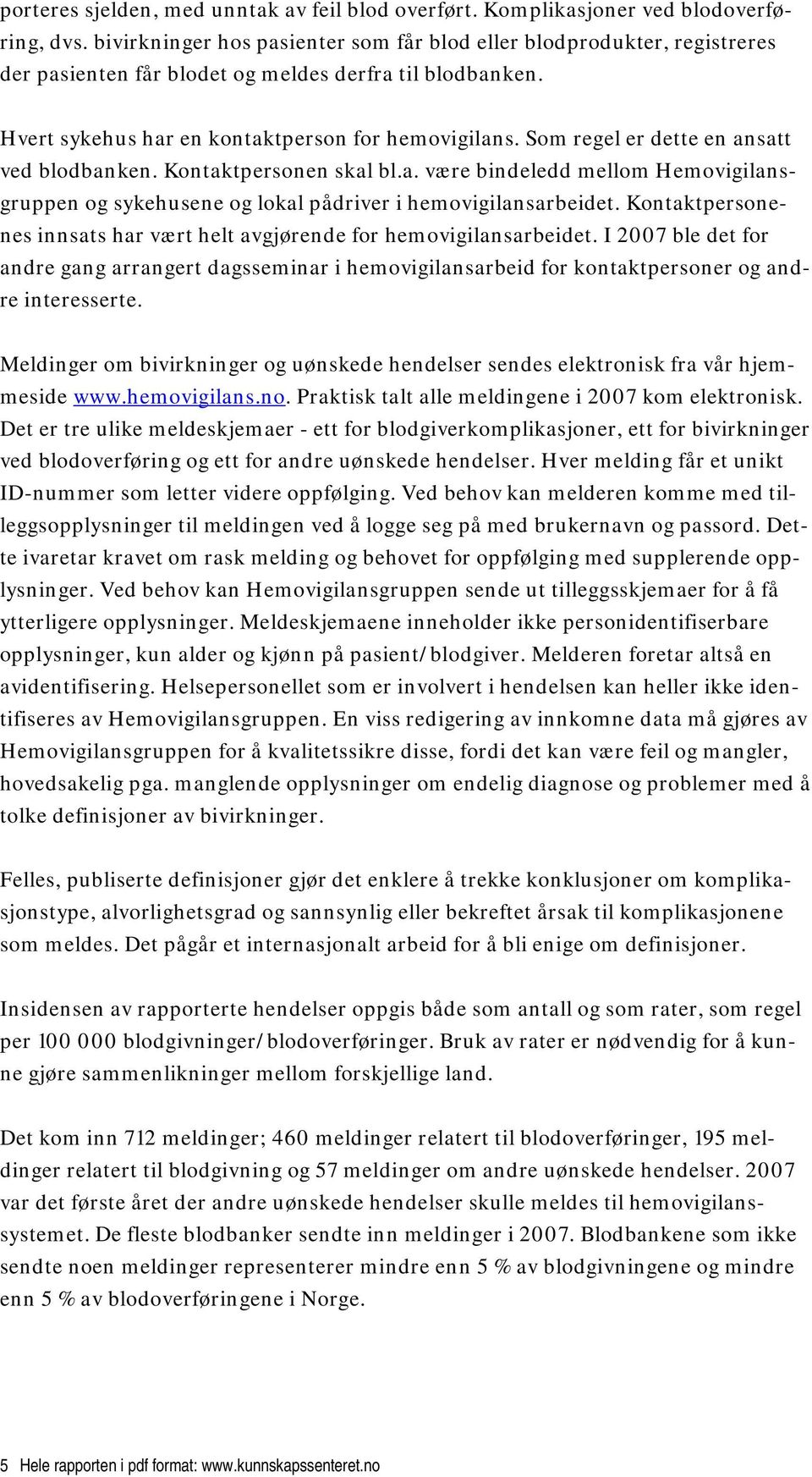 Som regel er dette en ansatt ved blodbanken. Kontaktpersonen skal bl.a. være bindeledd mellom Hemovigilansgruppen og sykehusene og lokal pådriver i hemovigilansarbeidet.