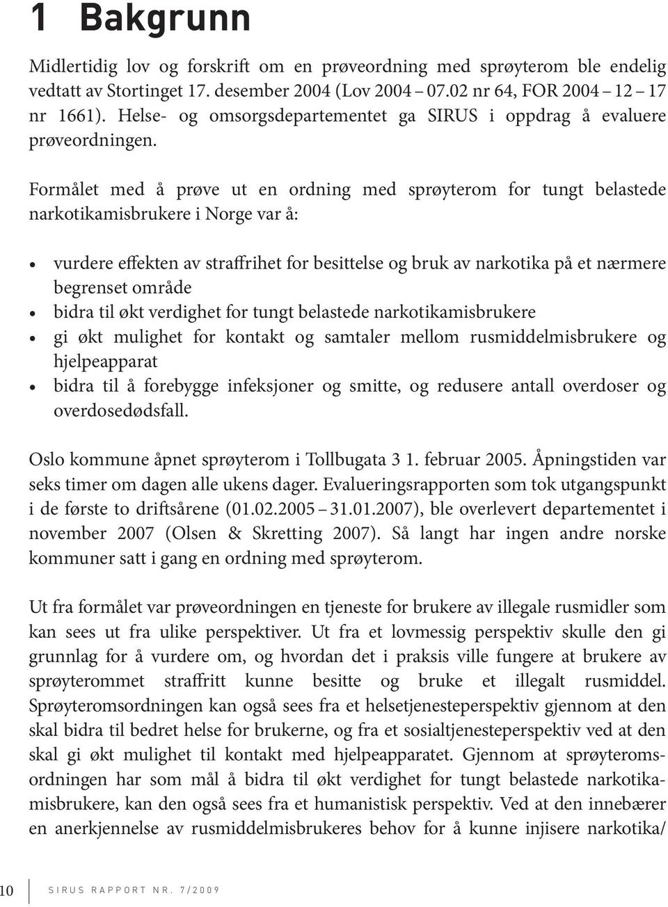 Formålet med å prøve ut en ordning med sprøyterom for tungt belastede narkotikamisbrukere i Norge var å: vurdere effekten av straffrihet for besittelse og bruk av narkotika på et nærmere begrenset