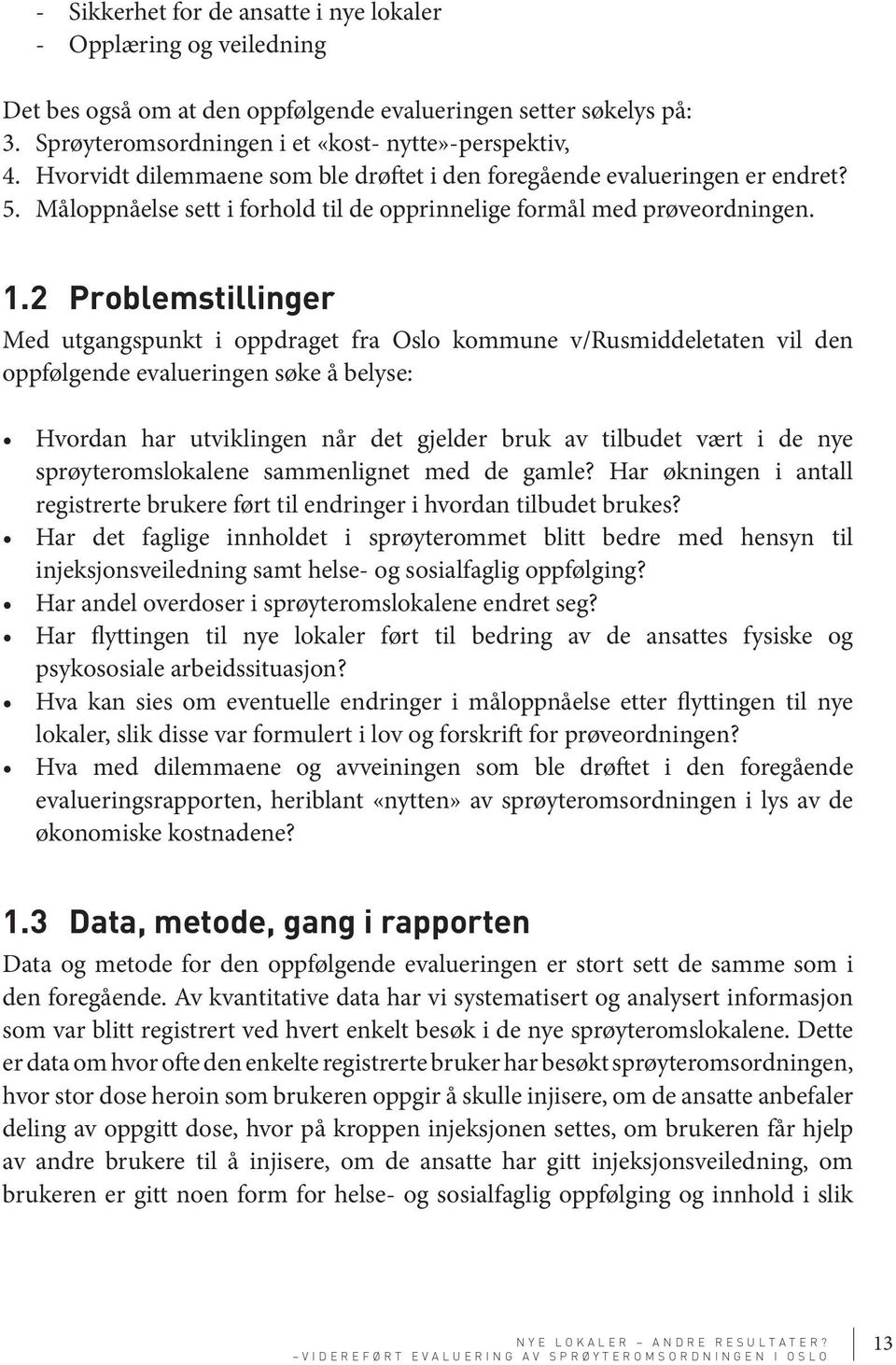 2 Problemstillinger Med utgangspunkt i oppdraget fra Oslo kommune v/rusmiddeletaten vil den oppfølgende evalueringen søke å belyse: Hvordan har utviklingen når det gjelder bruk av tilbudet vært i de