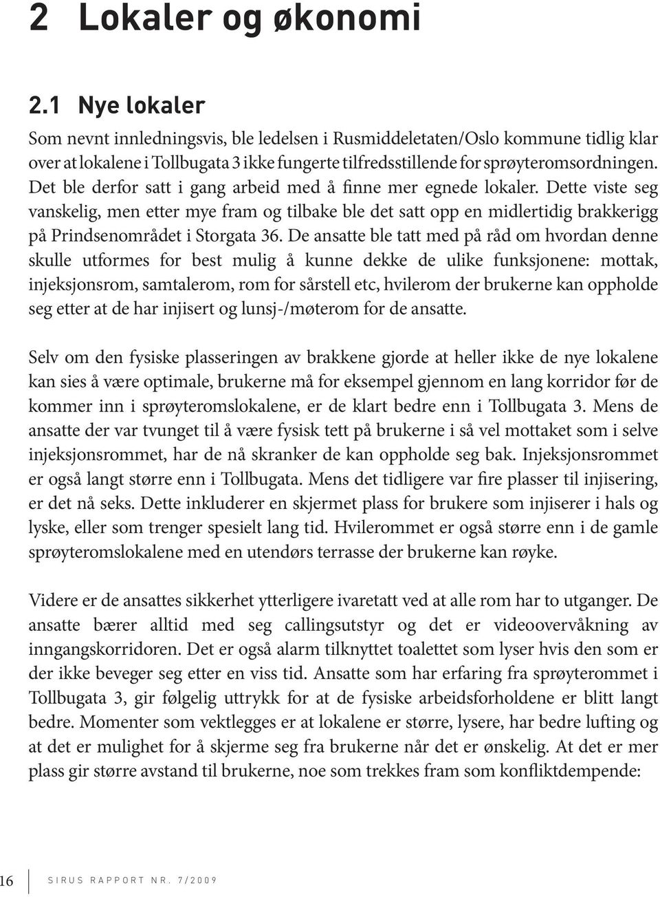 Det ble derfor satt i gang arbeid med å finne mer egnede lokaler. Dette viste seg vanskelig, men etter mye fram og tilbake ble det satt opp en midlertidig brakkerigg på Prindsenområdet i Storgata 36.