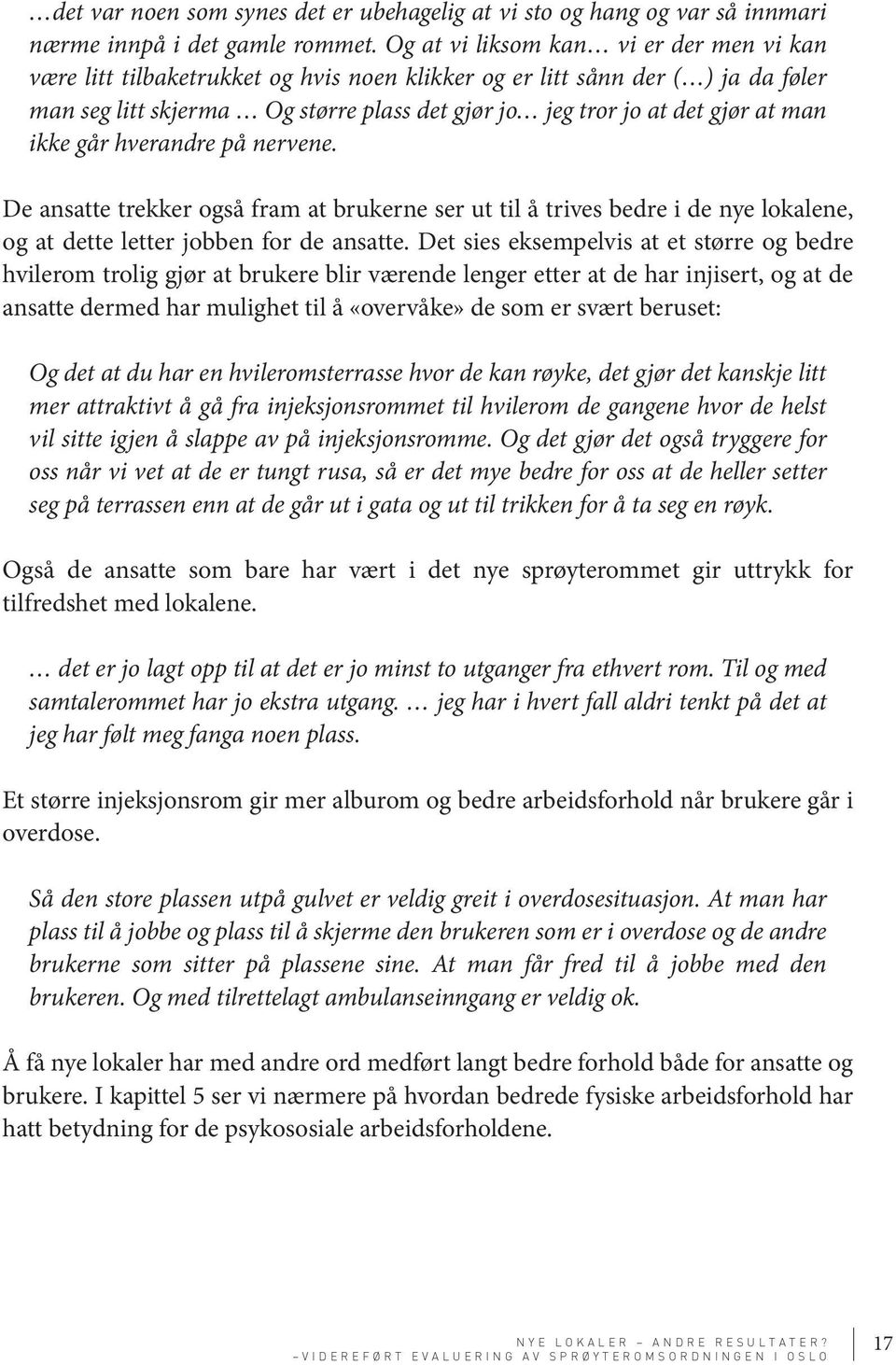 man ikke går hverandre på nervene. De ansatte trekker også fram at brukerne ser ut til å trives bedre i de nye lokalene, og at dette letter jobben for de ansatte.