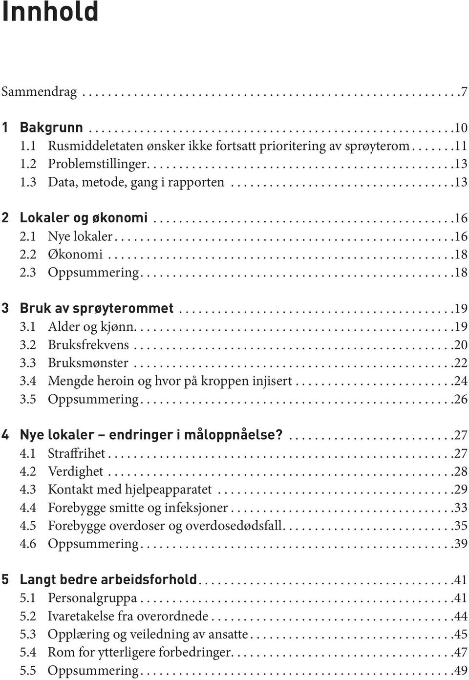 4 Mengde heroin og hvor på kroppen injisert...24 3.5 Oppsummering...26 4 Nye lokaler endringer i måloppnåelse?...27 4.1 Straffrihet...27 4.2 Verdighet...28 4.3 Kontakt med hjelpeapparatet...29 4.