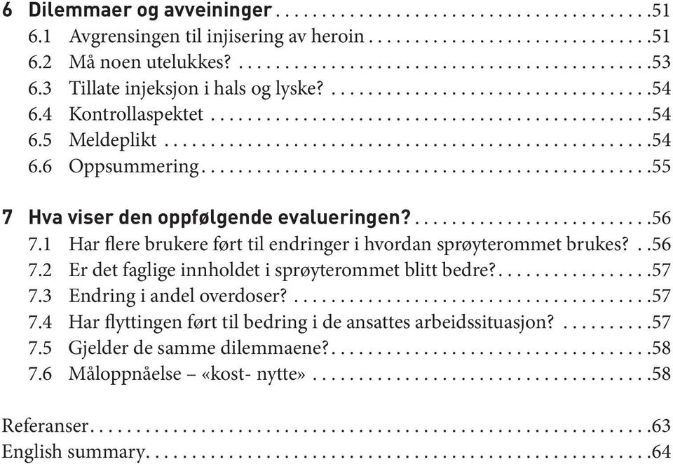 1 Har flere brukere ført til endringer i hvordan sprøyterommet brukes?..56 7.2 Er det faglige innholdet i sprøyterommet blitt bedre?...57 7.