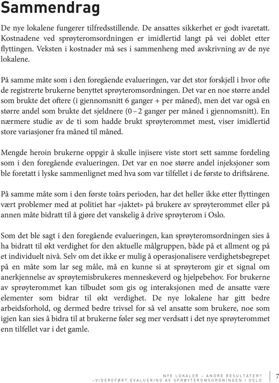 På samme måte som i den foregående evalueringen, var det stor forskjell i hvor ofte de registrerte brukerne benyttet sprøyteromsordningen.