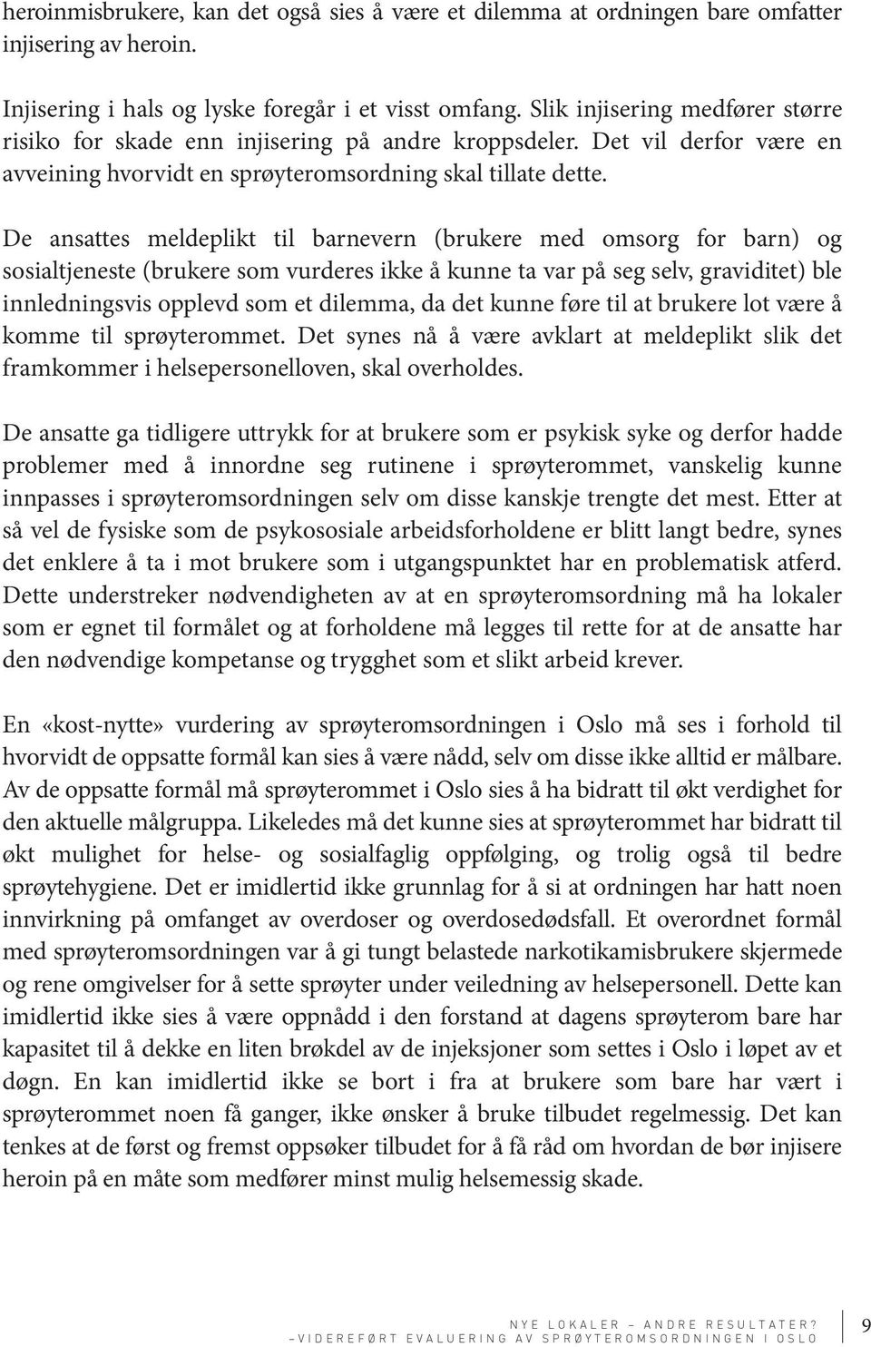 De ansattes meldeplikt til barnevern (brukere med omsorg for barn) og sosialtjeneste (brukere som vurderes ikke å kunne ta var på seg selv, graviditet) ble innledningsvis opplevd som et dilemma, da