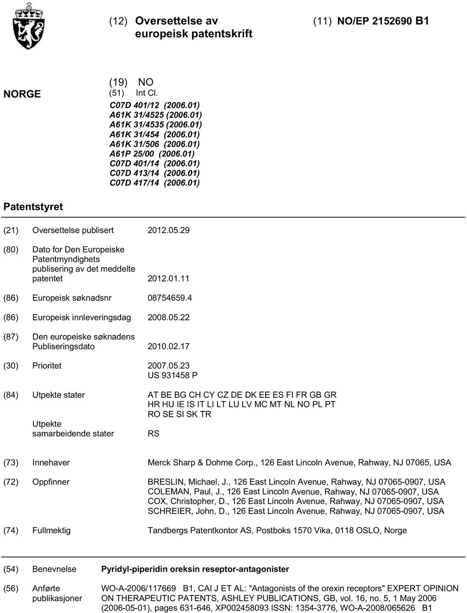 01.11 (86) Europeisk søknadsnr 087469.4 (86) Europeisk innleveringsdag 08.0.22 (87) Den europeiske søknadens Publiseringsdato.02.17 () Prioritet 07.0.23 US 93148 P (84) Utpekte stater Utpekte