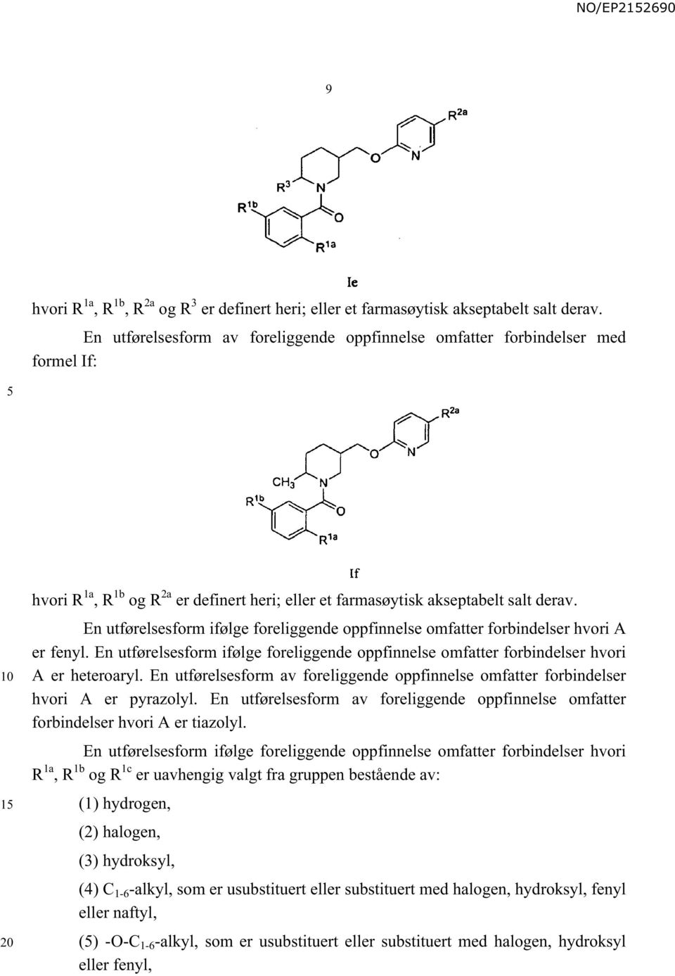 En utførelsesform ifølge foreliggende oppfinnelse omfatter forbindelser hvori A er fenyl. En utførelsesform ifølge foreliggende oppfinnelse omfatter forbindelser hvori A er heteroaryl.