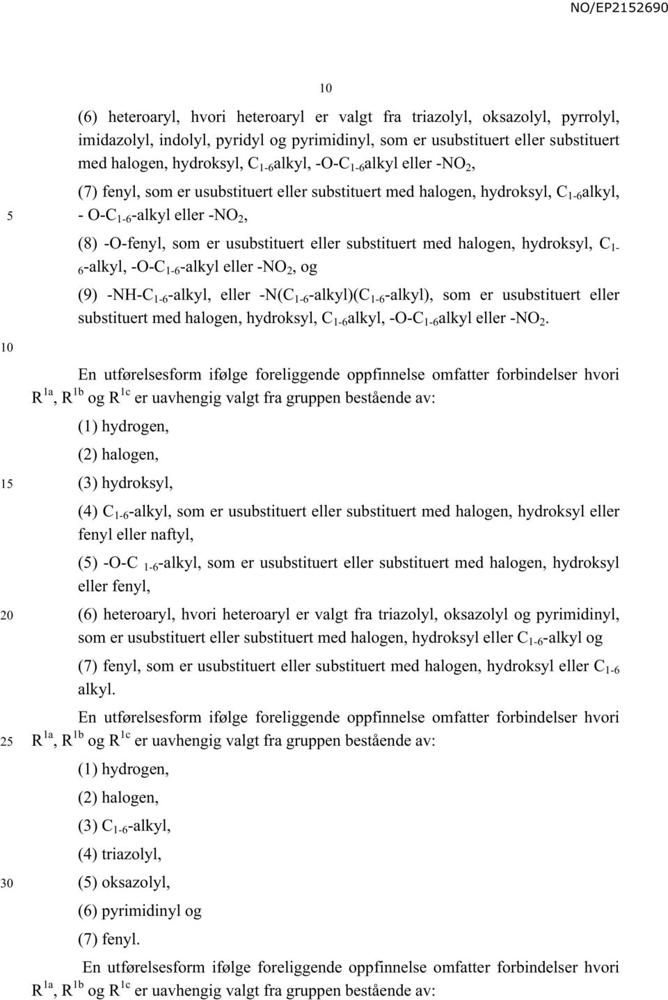 halogen, hydroksyl, C 1-6-alkyl, -O-C 1-6 -alkyl eller -NO 2, og (9) -NH-C 1-6 -alkyl, eller -N(C 1-6 -alkyl)(c 1-6 -alkyl), som er usubstituert eller substituert med halogen, hydroksyl, C 1-6 alkyl,