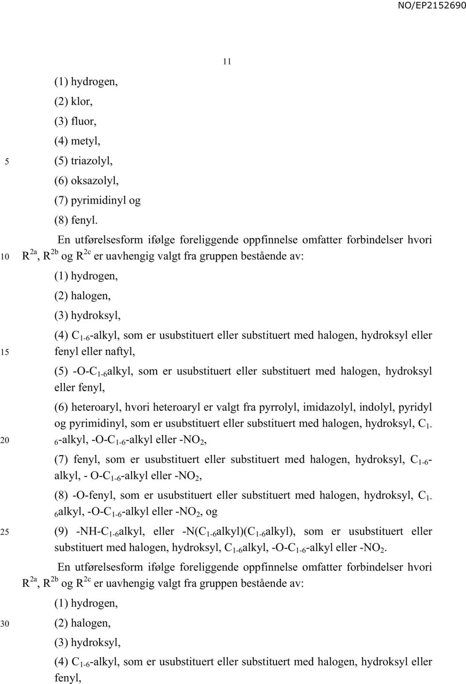 -alkyl, som er usubstituert eller substituert med halogen, hydroksyl eller fenyl eller naftyl, () -O-C 1-6 alkyl, som er usubstituert eller substituert med halogen, hydroksyl eller fenyl, (6)