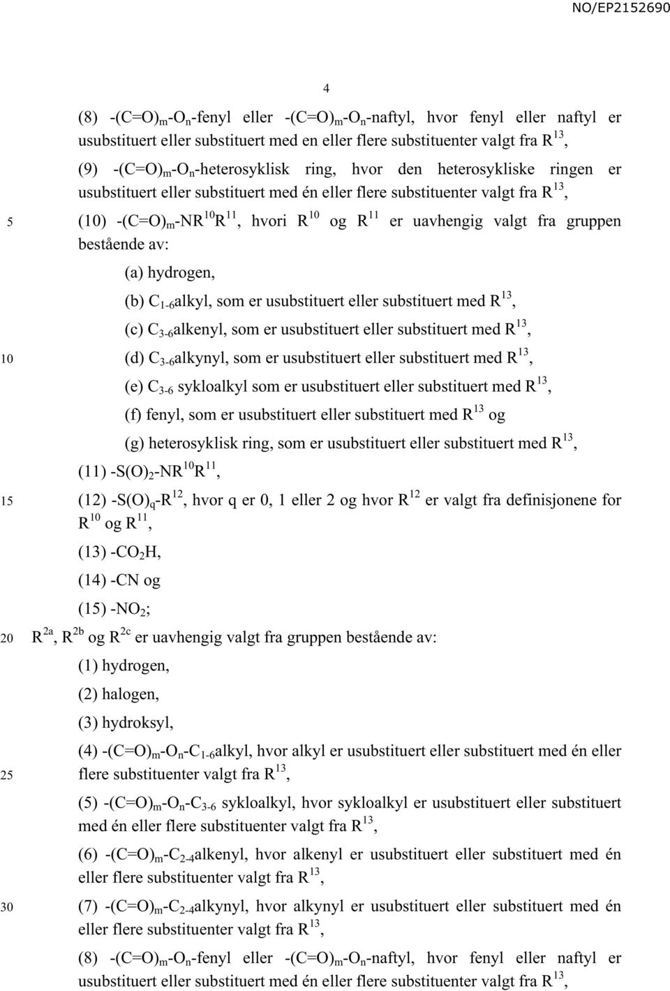 av: (a) hydrogen, (b) C 1-6 alkyl, som er usubstituert eller substituert med R 13, (c) C 3-6 alkenyl, som er usubstituert eller substituert med R 13, (d) C 3-6 alkynyl, som er usubstituert eller