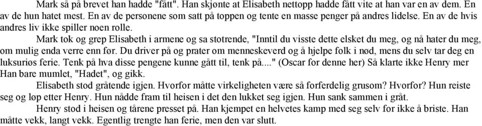 Mark tok og grep Elisabeth i armene og sa stotrende, "Inntil du visste dette elsket du meg, og nå hater du meg, om mulig enda verre enn før.