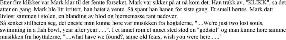 Mark datt livløst sammen i stolen, en blanding av blod og hjernemasse rant nedover.