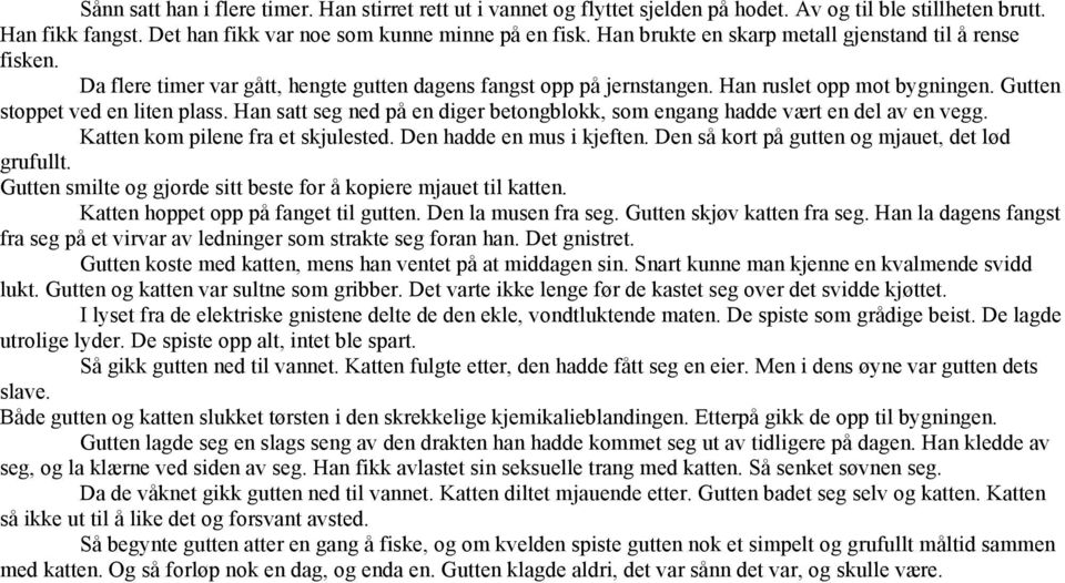 Han satt seg ned på en diger betongblokk, som engang hadde vært en del av en vegg. Katten kom pilene fra et skjulested. Den hadde en mus i kjeften. Den så kort på gutten og mjauet, det lød grufullt.