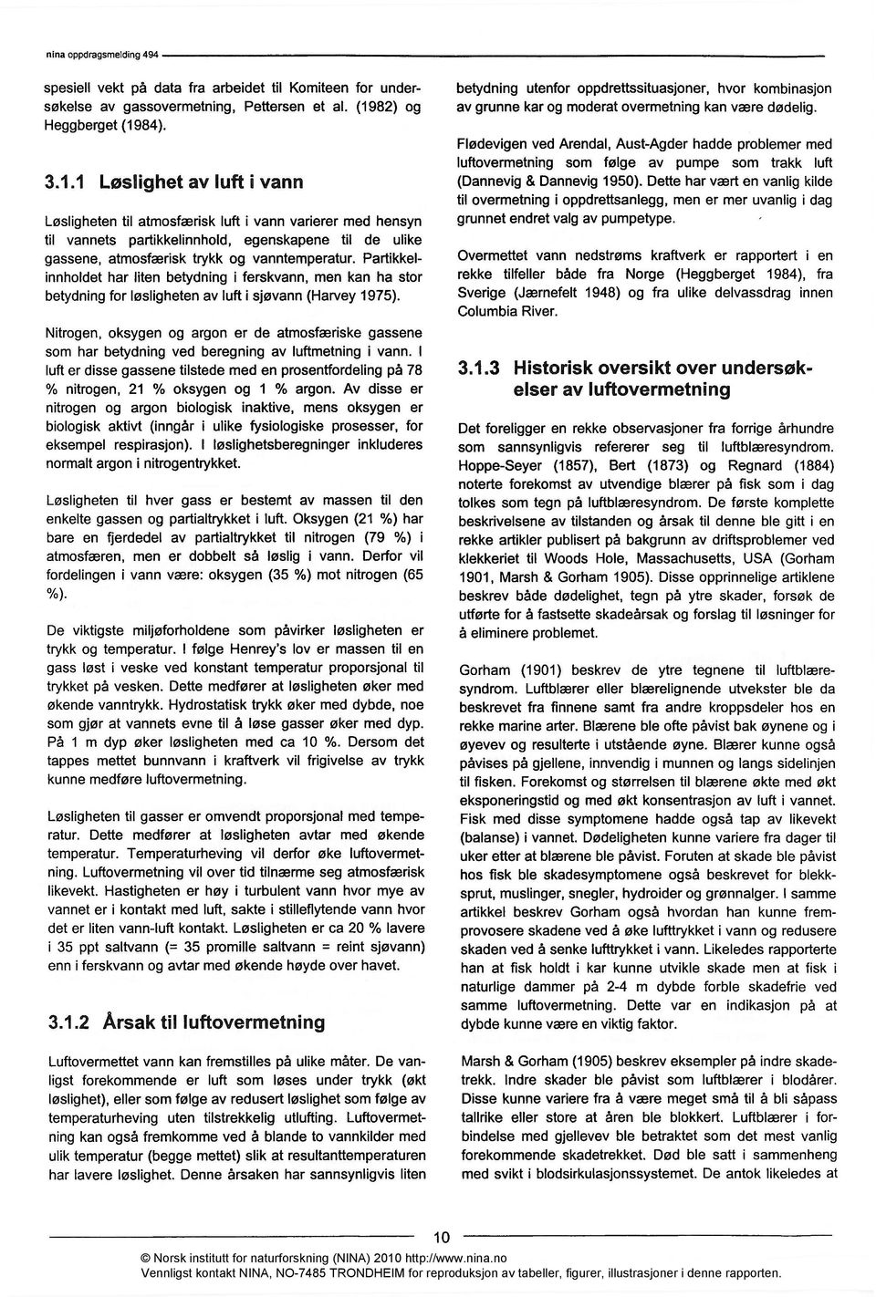 84). 3.1.1 Løslighet av luft i vann Løsligheten til atmosfærisk luft i vann varierer med hensyn til vannets partikkelinnhold, egenskapene til de ulike gassene, atmosfærisk trykk og vanntemperatur.