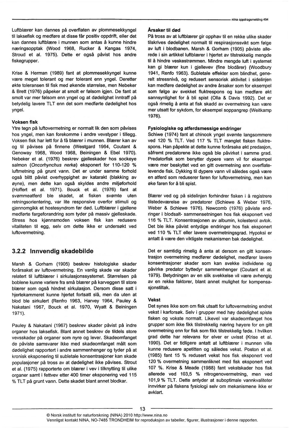 Deretter økte toleransen til fisk med økende størrelse, men Nebeker & Brett (1976) påpeker at smolt er følsom igjen.