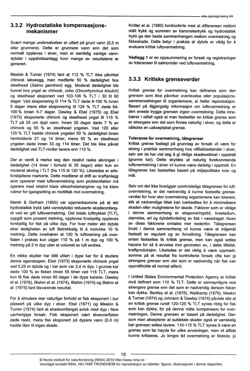 Meekin & Turner (1974) fant at 112 % TLT ikke påvirket chinook lakseegg, men medførte 50 % dødelighet hos steelhead (Salmo gairdnen) egg.