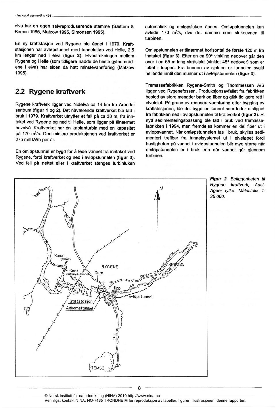 Elvestrekningen mellom Rygene og Helle (som tidligere hadde de beste gyteområdene i elva) har siden da hatt minstevannføring (Matzow 1995). 2.