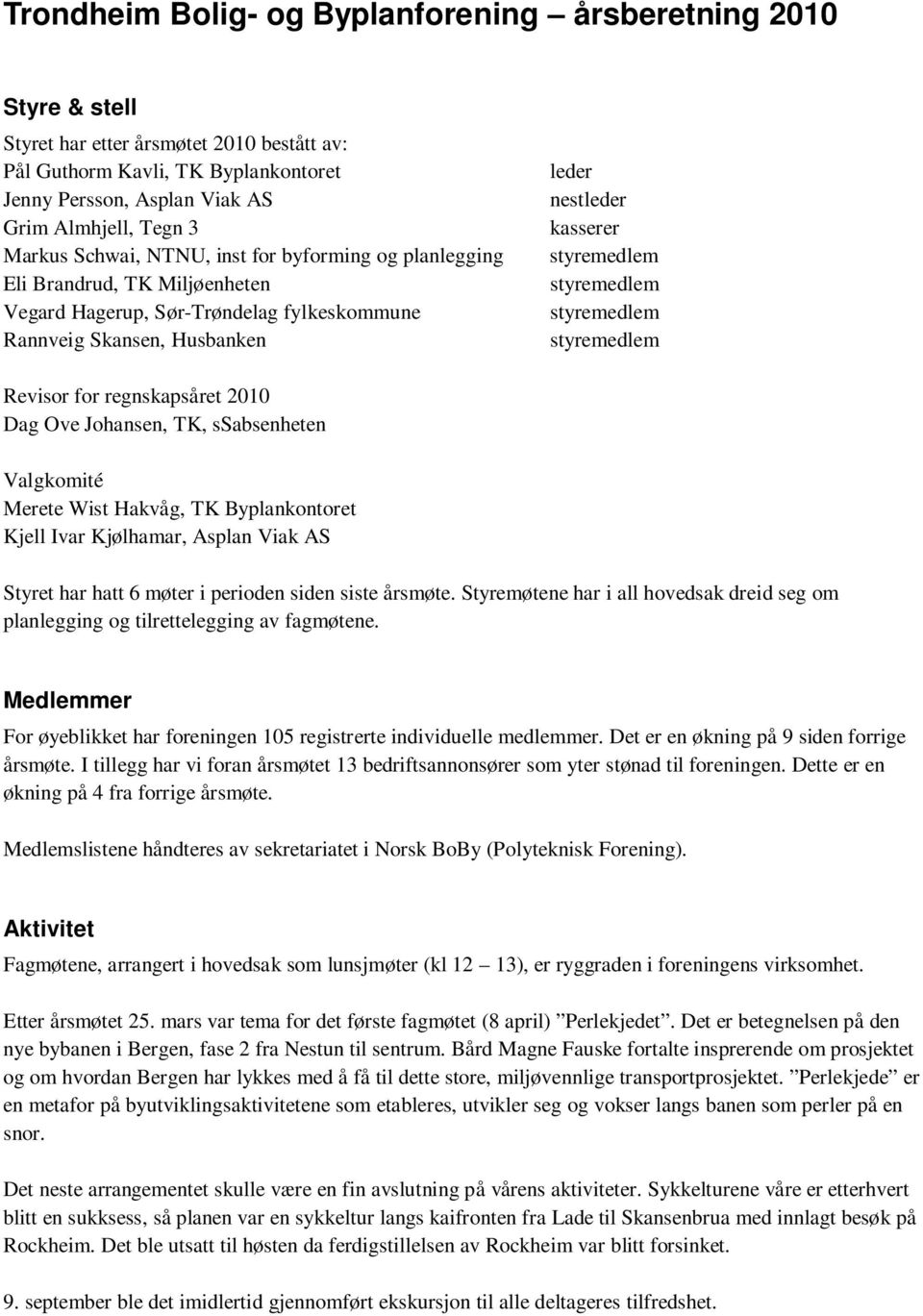 regnskapsåret 2010 Dag Ove Johansen, TK, ssabsenheten Valgkomité Merete Wist Hakvåg, TK Byplankontoret Kjell Ivar Kjølhamar, Asplan Viak AS Styret har hatt 6 møter i perioden siden siste årsmøte.