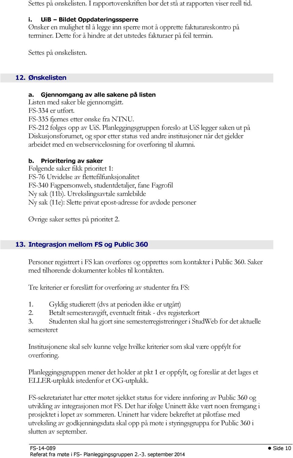 12. Ønskelisten a. Gjennomgang av alle sakene på listen Listen med saker ble gjennomgått. FS-334 er utført. FS-335 fjernes etter ønske fra NTNU. FS-212 følges opp av UiS.