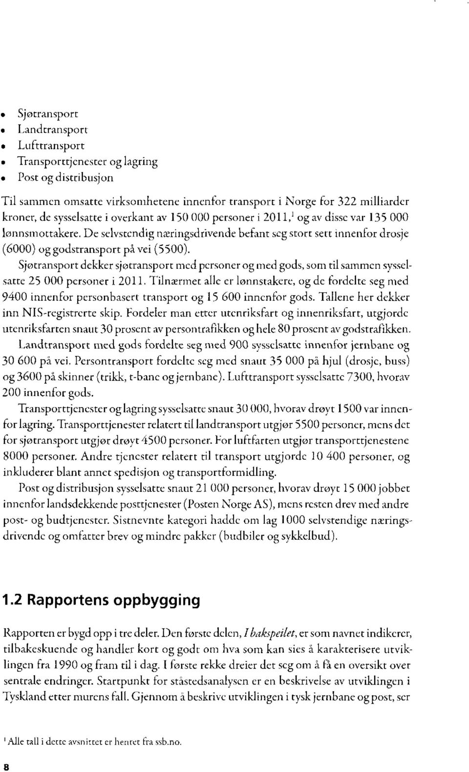 Sjotransport dekker sjotransport mcdpersoner og med gods, som til sammen sysselsatte 25 000 personer i 2011.