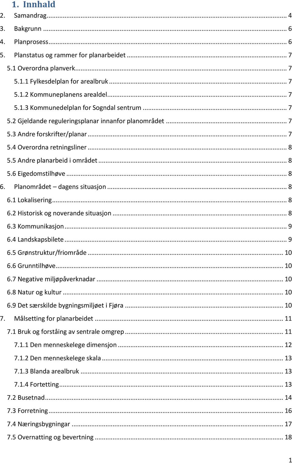 5 Andre planarbeid i området... 8 5.6 Eigedomstilhøve... 8 6. Planområdet dagens situasjon... 8 6.1 Lokalisering... 8 6.2 Historisk og noverande situasjon... 8 6.3 Kommunikasjon... 9 6.