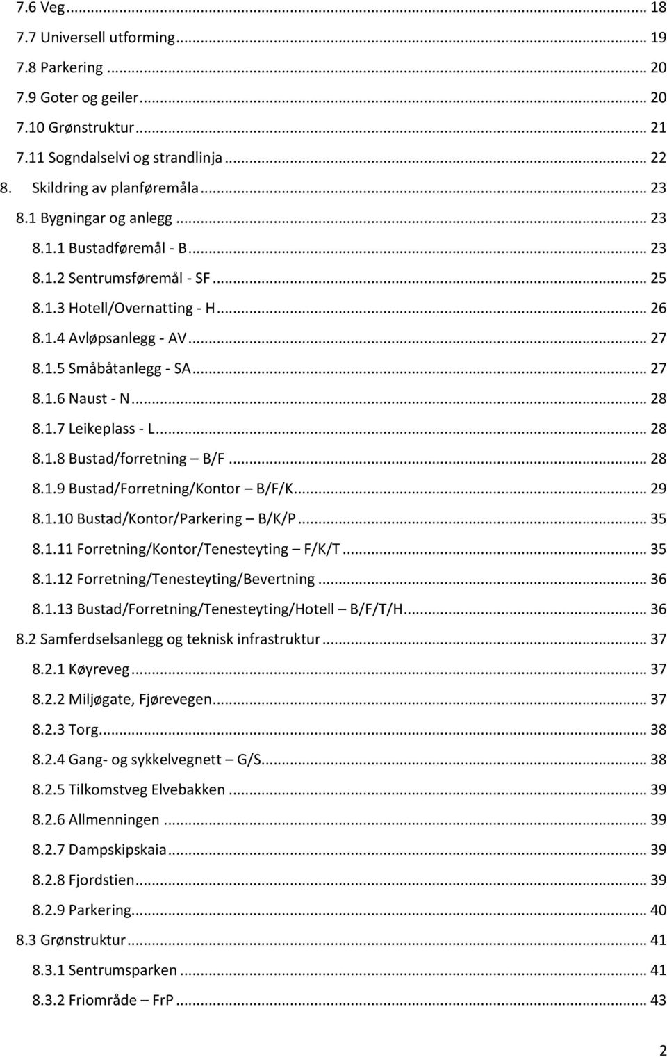 .. 28 8.1.7 Leikeplass - L... 28 8.1.8 Bustad/forretning B/F... 28 8.1.9 Bustad/Forretning/Kontor B/F/K... 29 8.1.10 Bustad/Kontor/Parkering B/K/P... 35 8.1.11 Forretning/Kontor/Tenesteyting F/K/T.