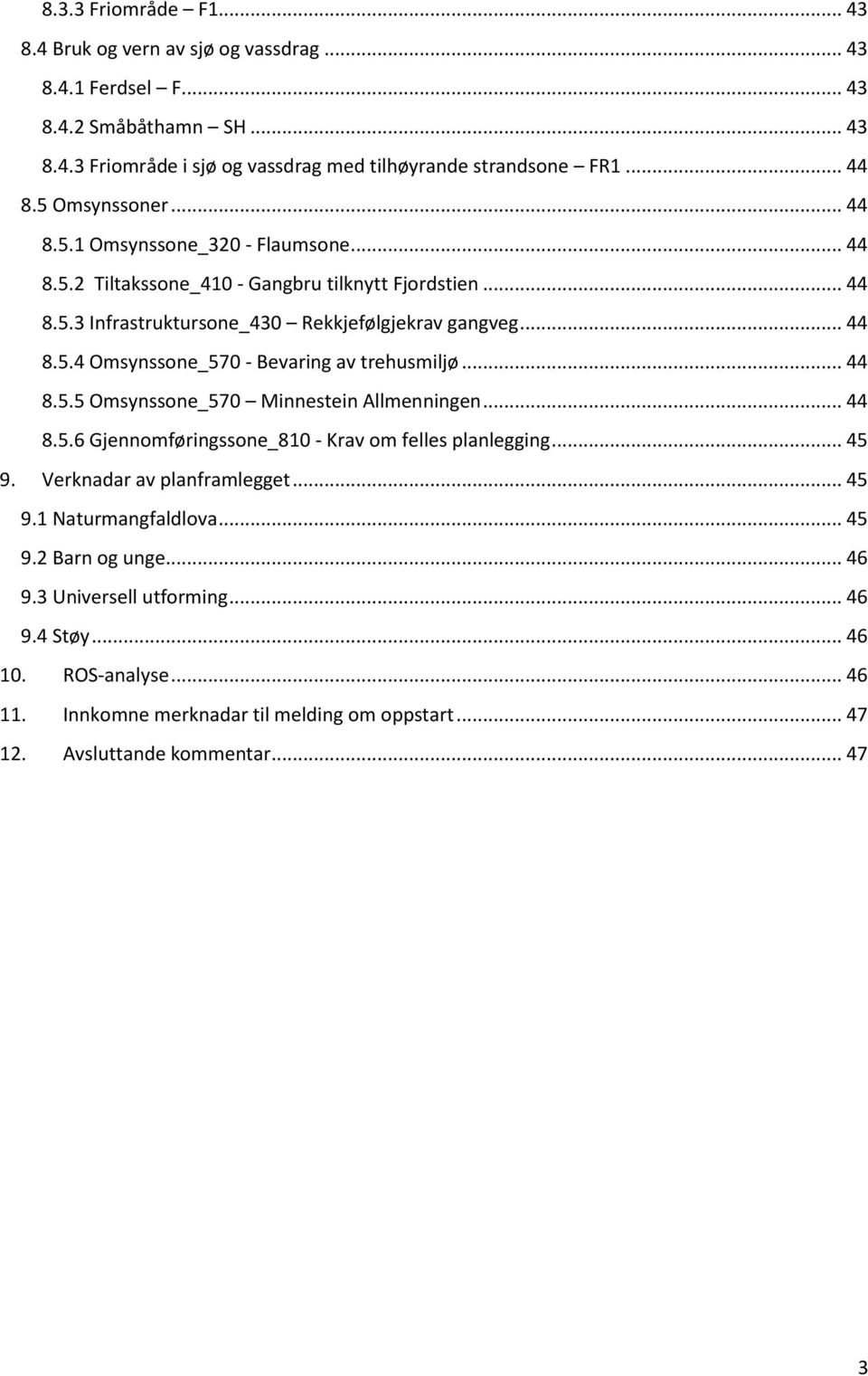 .. 44 8.5.5 Omsynssone_570 Minnestein Allmenningen... 44 8.5.6 Gjennomføringssone_810 - Krav om felles planlegging... 45 9. Verknadar av planframlegget... 45 9.1 Naturmangfaldlova... 45 9.2 Barn og unge.